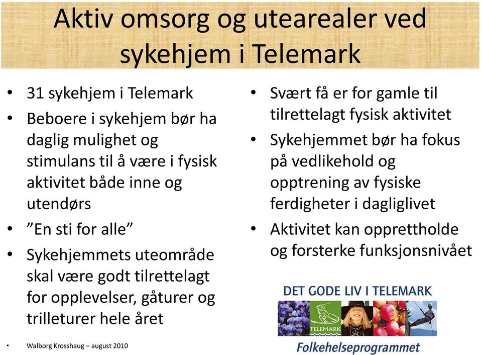 gåturer og trilleturer hele året Svært få er for gamle til tilrettelagt fysisk aktivitet Sykehjemmet bør ha fokus på vedlikehold og