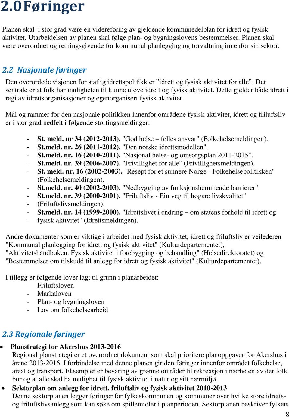 2 Nasjonale føringer Den overordede visjonen for statlig idrettspolitikk er idrett og fysisk aktivitet for alle. Det sentrale er at folk har muligheten til kunne utøve idrett og fysisk aktivitet.