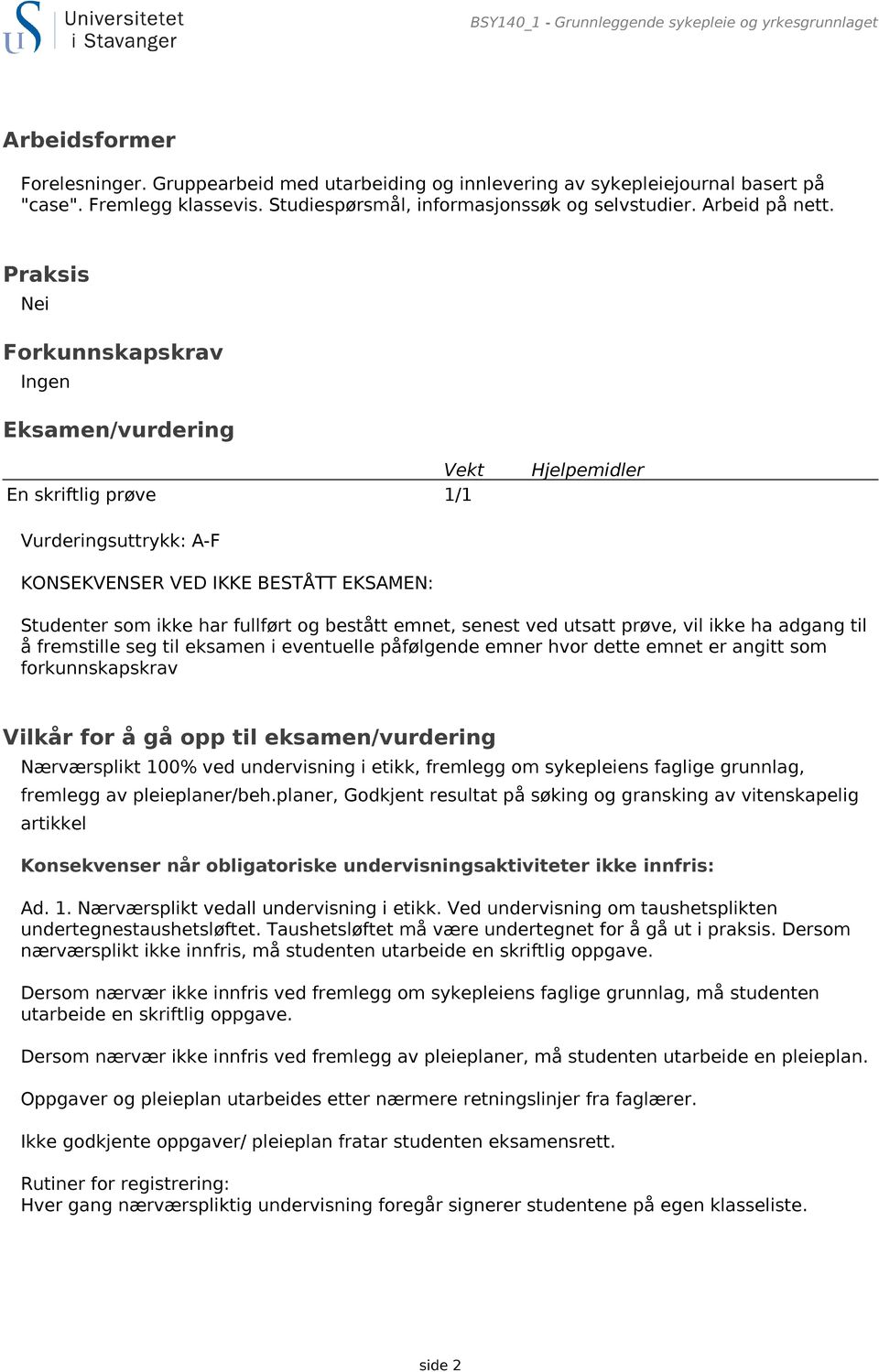 Praksis Nei Forkunnskapskrav Ingen Eksamen/vurdering Vekt En skriftlig prøve 1/1 Hjelpemidler Vurderingsuttrykk: A-F KONSEKVENSER VED IKKE BESTÅTT EKSAMEN: Studenter som ikke har fullført og bestått