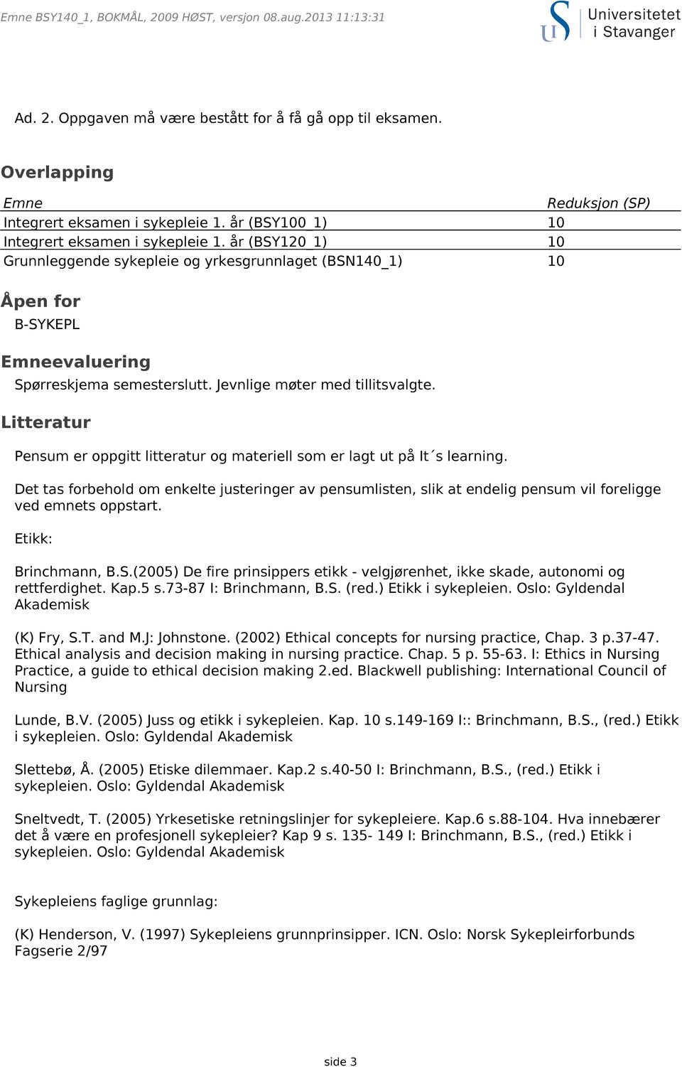 Jevnlige møter med tillitsvalgte. Litteratur Pensum er oppgitt litteratur og materiell som er lagt ut på It s learning.