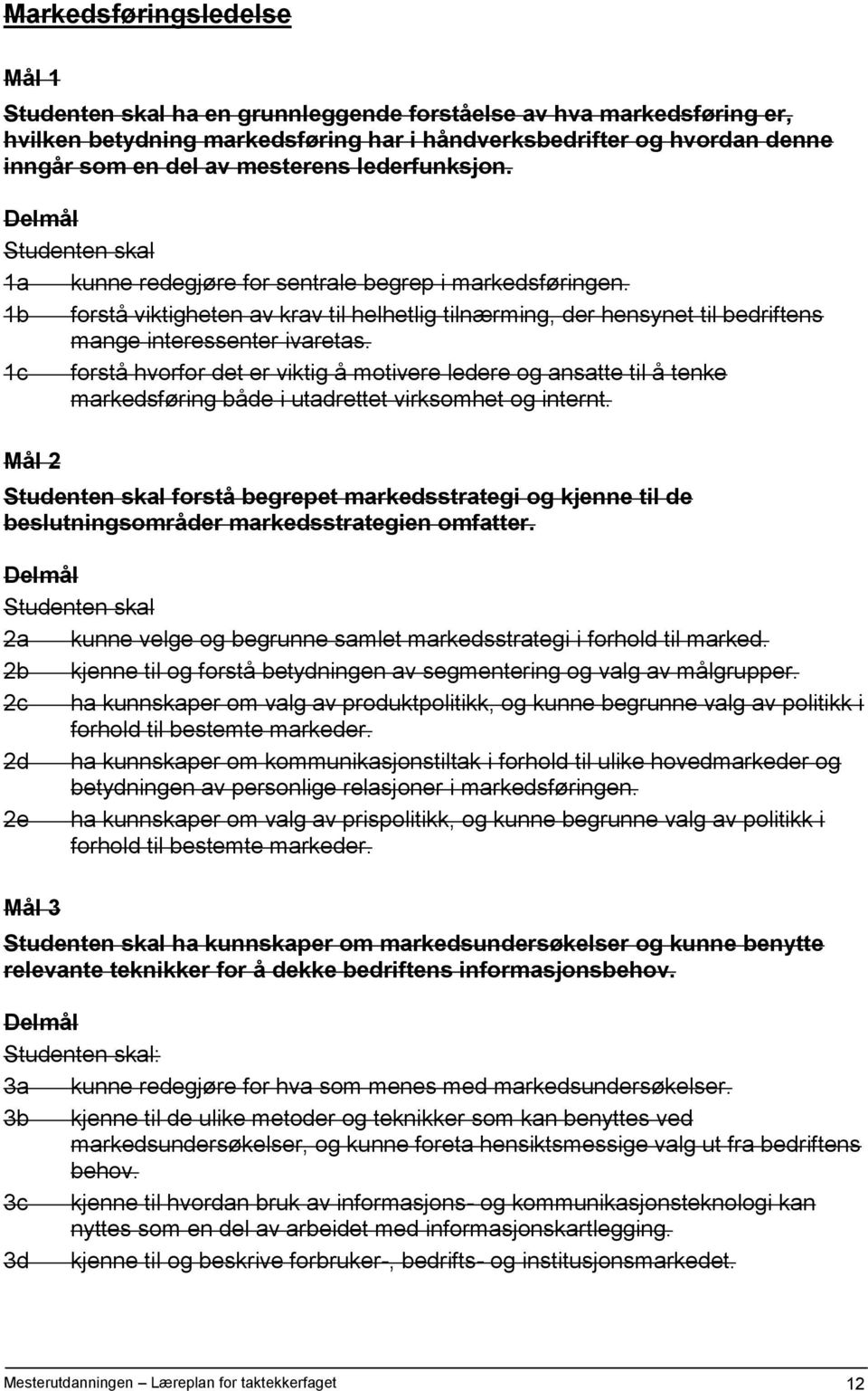 1b forstå viktigheten av krav til helhetlig tilnærming, der hensynet til bedriftens mange interessenter ivaretas.