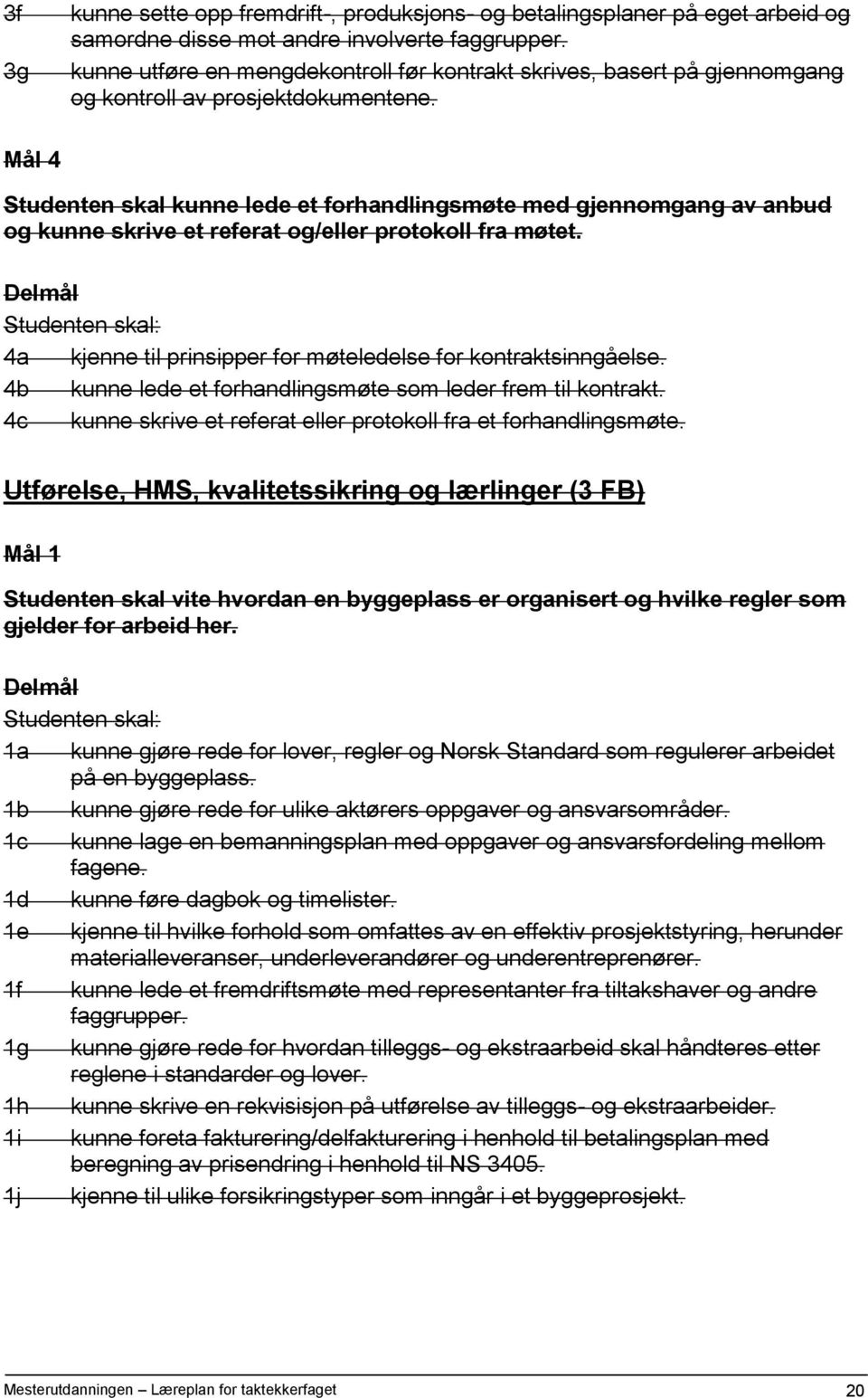 Mål 4 Studenten skal kunne lede et forhandlingsmøte med gjennomgang av anbud og kunne skrive et referat og/eller protokoll fra møtet. 4a kjenne til prinsipper for møteledelse for kontraktsinngåelse.