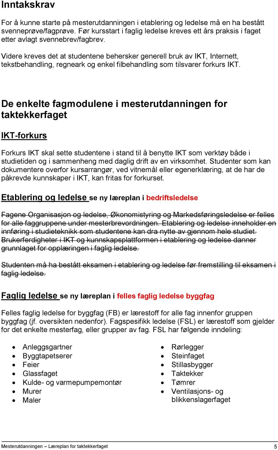 Videre kreves det at studentene behersker generell bruk av IKT, Internett, tekstbehandling, regneark og enkel filbehandling som tilsvarer forkurs IKT.