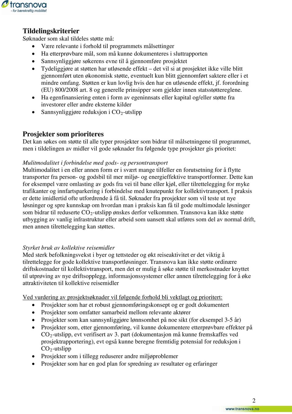 saktere eller i et mindre omfang. Støtten er kun lovlig hvis den har en utløsende effekt, jf. forordning (EU) 800/2008 art. 8 og generelle prinsipper som gjelder innen statsstøttereglene.