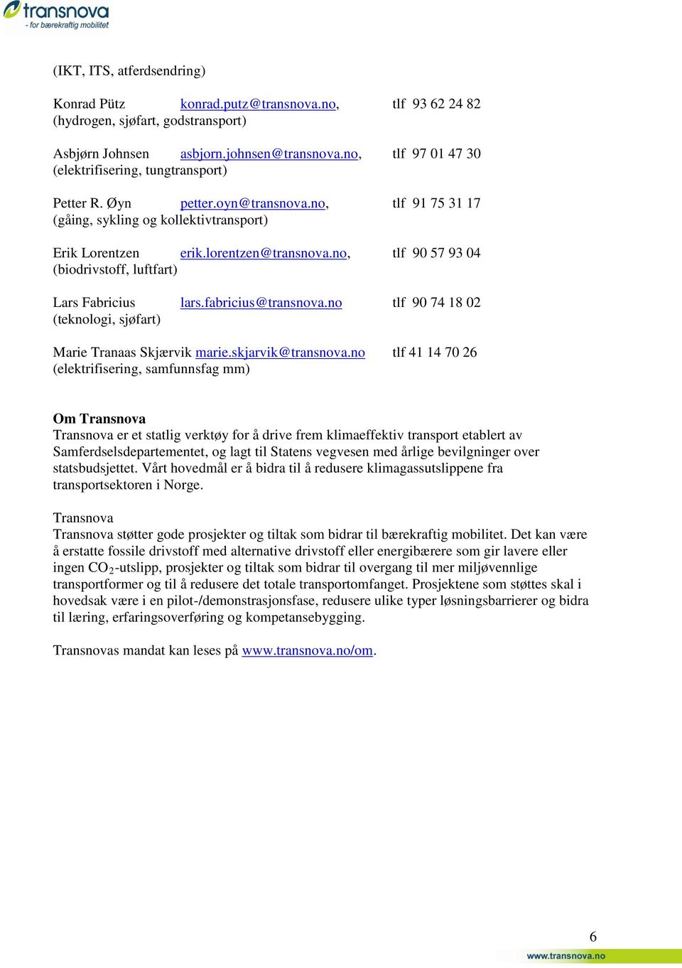 no, tlf 90 57 93 04 (biodrivstoff, luftfart) Lars Fabricius lars.fabricius@transnova.no tlf 90 74 18 02 (teknologi, sjøfart) Marie Tranaas Skjærvik marie.skjarvik@transnova.