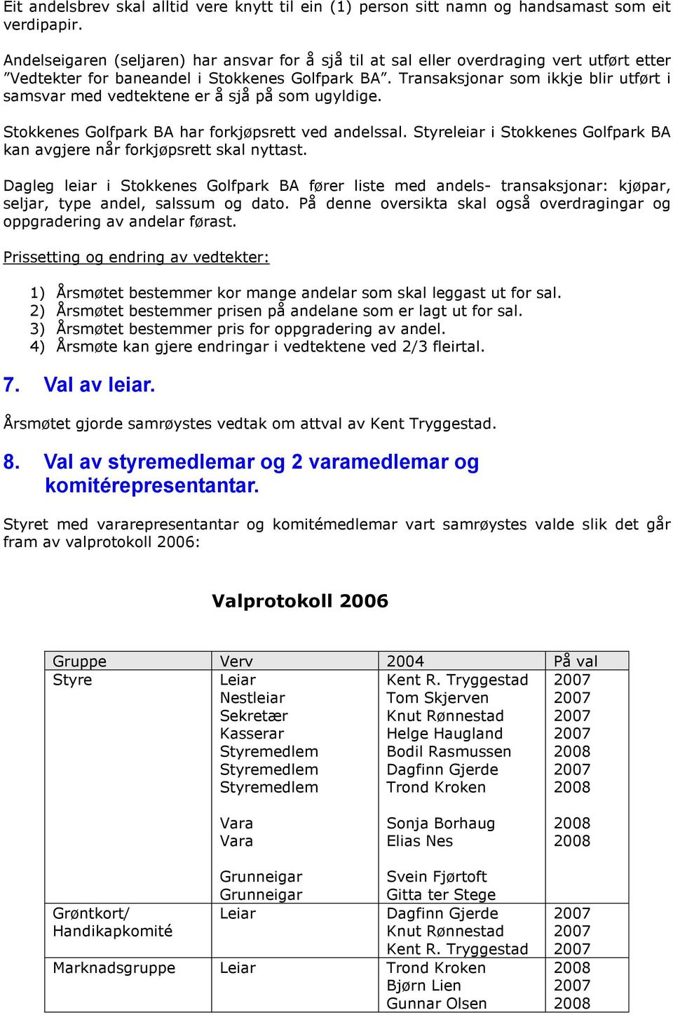 Transaksjonar som ikkje blir utført i samsvar med vedtektene er å sjå på som ugyldige. Stokkenes Golfpark BA har forkjøpsrett ved andelssal.