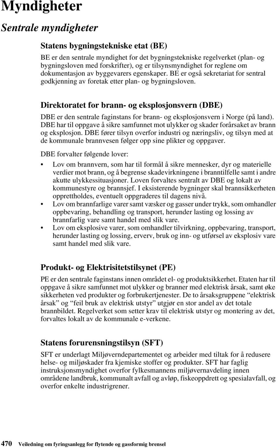 Direktoratet for brann- og eksplosjonsvern (DBE) DBE er den sentrale faginstans for brann- og eksplosjonsvern i Norge (på land).