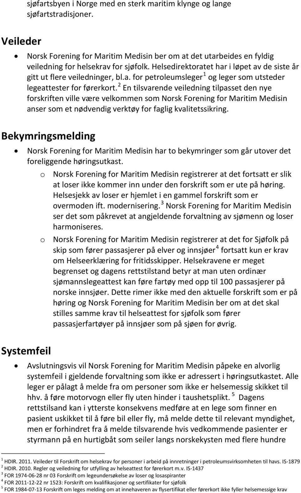 2 En tilsvarende veiledning tilpasset den nye forskriften ville være velkommen som Norsk Forening for Maritim Medisin anser som et nødvendig verktøy for faglig kvalitetssikring.