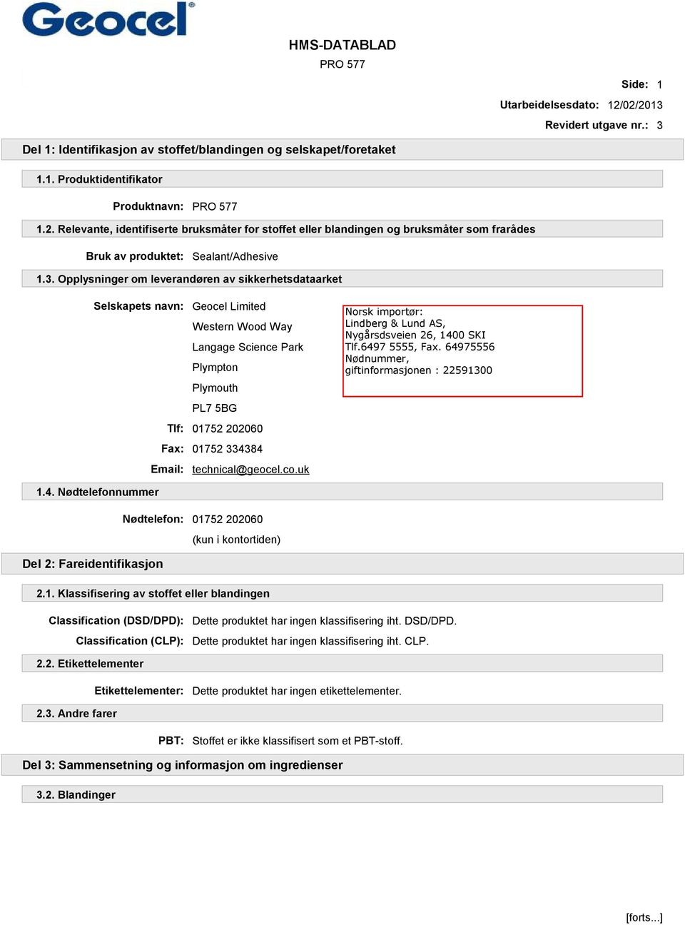 technical@geocel.co.uk 1.4. Nødtelefonnummer Nødtelefon: 01752 202060 (kun i kontortiden) Del 2: Fareidentifikasjon 2.1. Klassifisering av stoffet eller blandingen Classification (DSD/DPD): Classification (CLP): Dette produktet har ingen klassifisering iht.