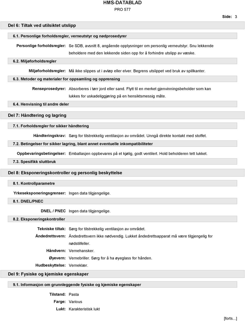 Begrens utslippet ved bruk av spillkanter. 6.3. Metoder og materialer for oppsamling og opprensing Renseprosedyrer: Absorberes i tørr jord eller sand.