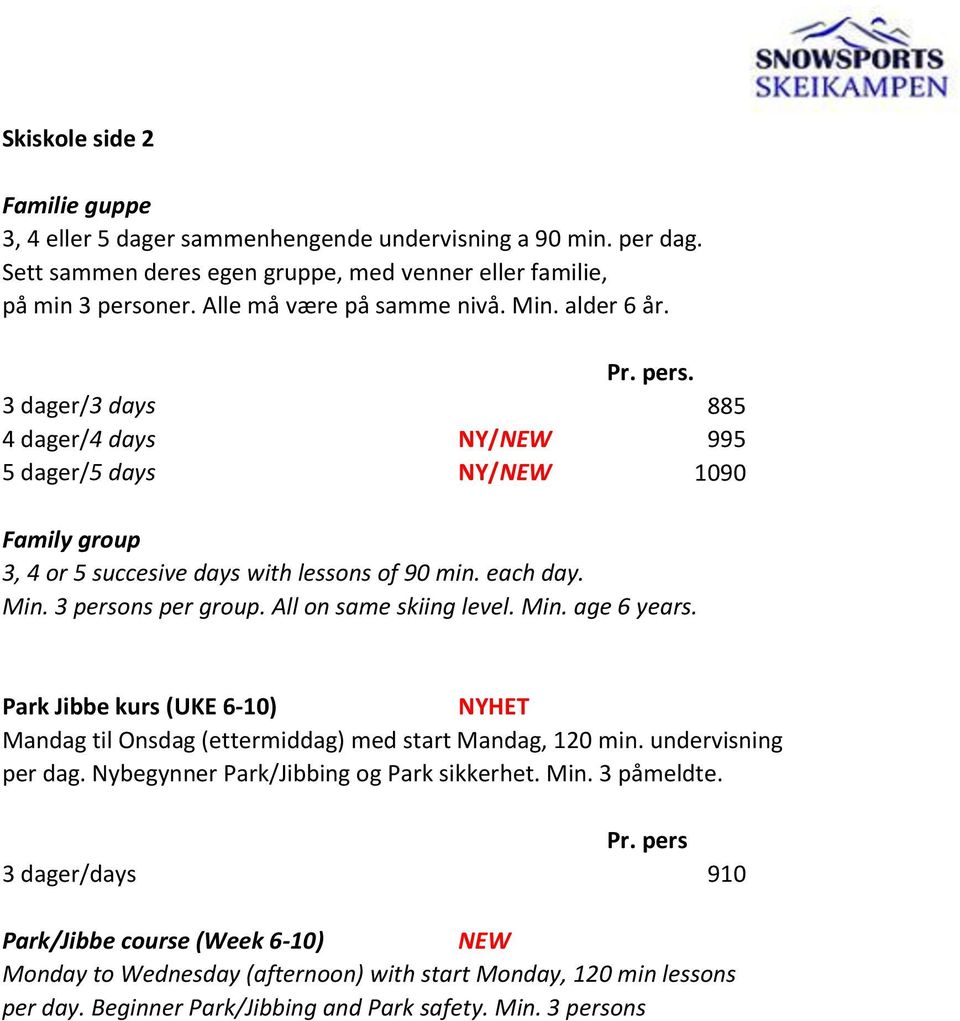 All on same skiing level. Min. age 6 years. Park Jibbe kurs (UKE 6-10) NYHET Mandag til Onsdag (ettermiddag) med start Mandag, 120 min. undervisning per dag. Nybegynner Park/Jibbing og Park sikkerhet.