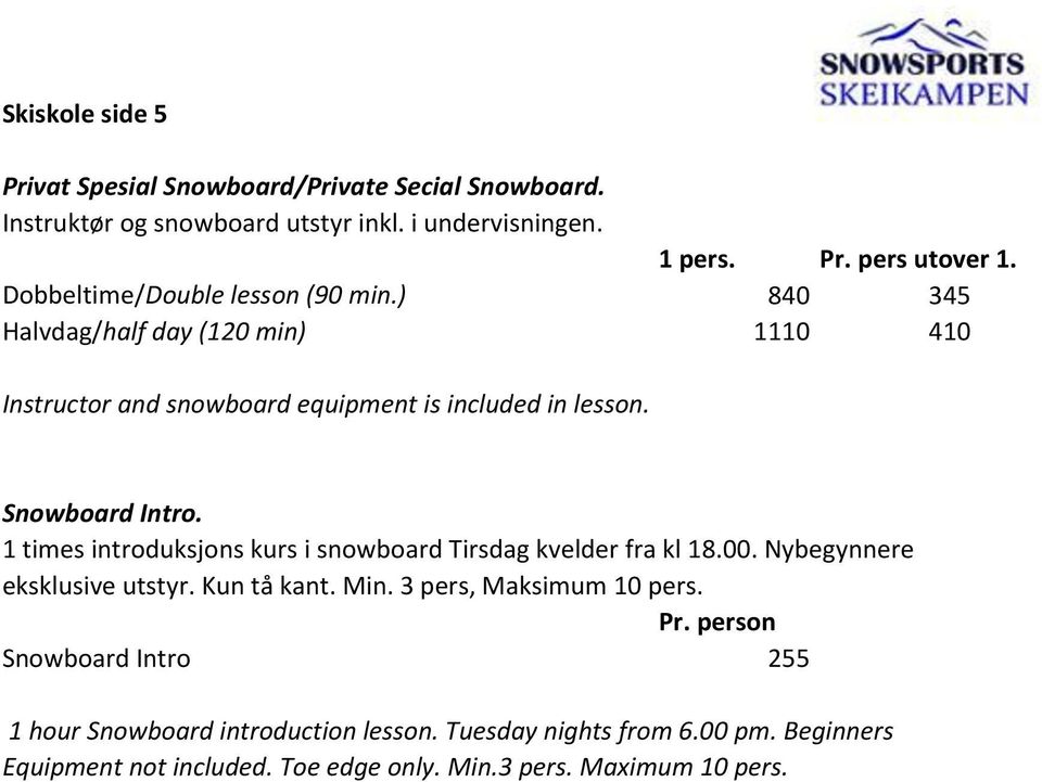 1 times introduksjons kurs i snowboard Tirsdag kvelder fra kl 18.00. Nybegynnere eksklusive utstyr. Kun tå kant. Min. 3 pers, Maksimum 10 pers. Pr.