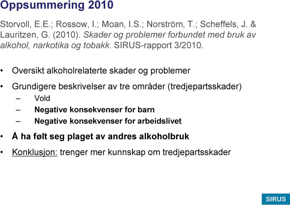 Oversikt alkoholrelaterte skader og problemer Grundigere beskrivelser av tre områder (tredjepartsskader) Vold Negative