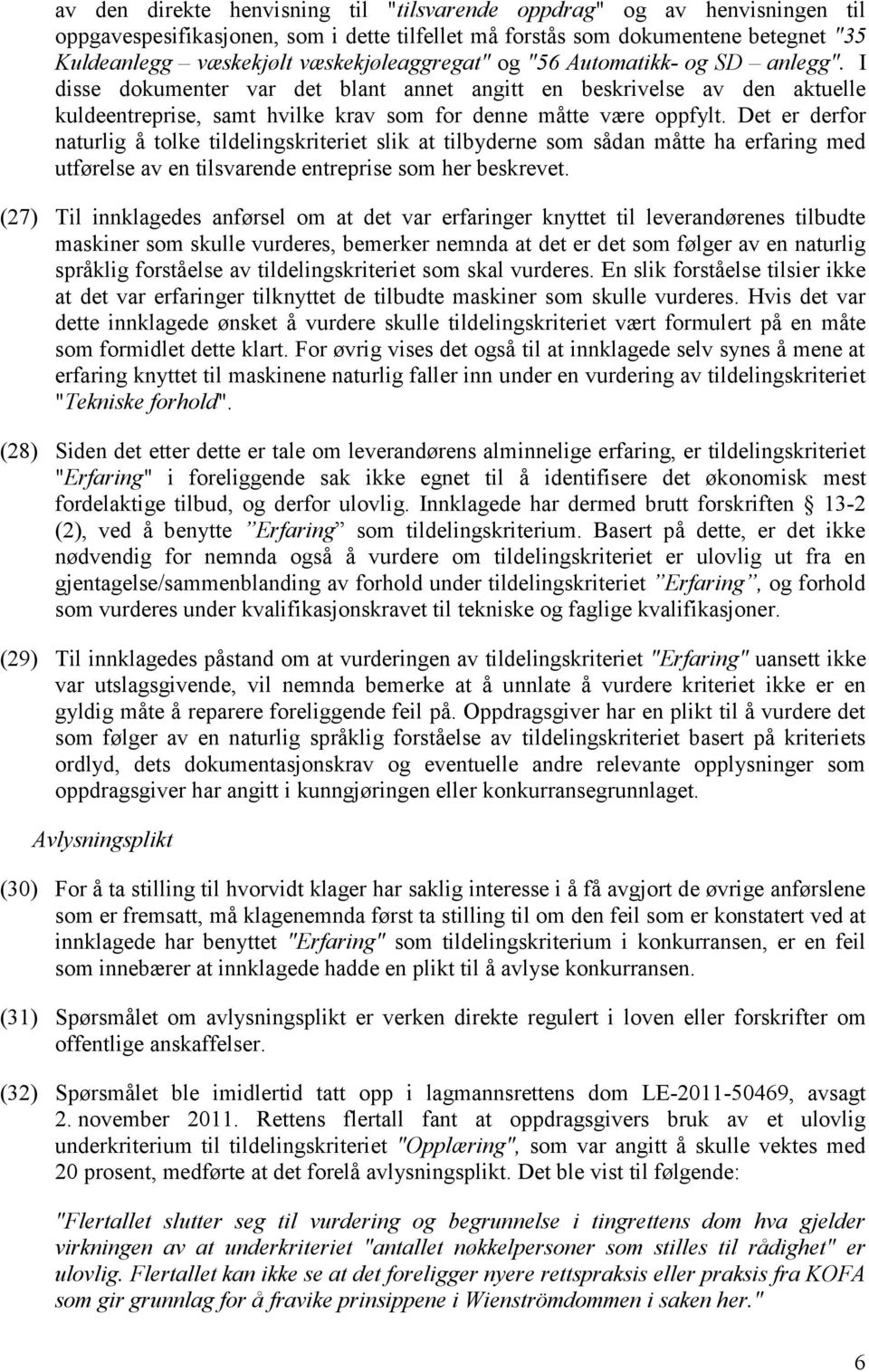 Det er derfor naturlig å tolke tildelingskriteriet slik at tilbyderne som sådan måtte ha erfaring med utførelse av en tilsvarende entreprise som her beskrevet.