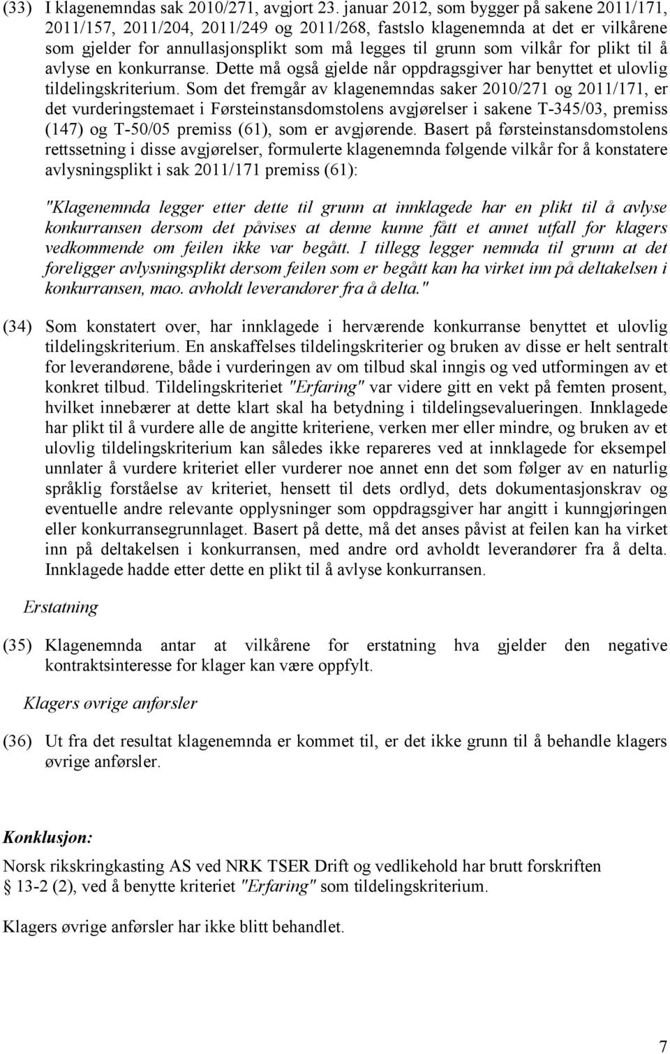 plikt til å avlyse en konkurranse. Dette må også gjelde når oppdragsgiver har benyttet et ulovlig tildelingskriterium.