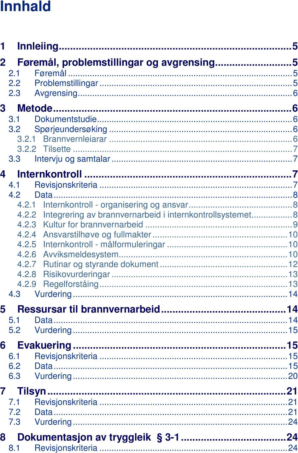 ..8 4.2.3 Kultur for brannvernarbeid...9 4.2.4 Ansvarstilhøve og fullmakter...10 4.2.5 Internkontroll - målformuleringar...10 4.2.6 Avviksmeldesystem...10 4.2.7 Rutinar og styrande dokument...12 4.2.8 Risikovurderingar.