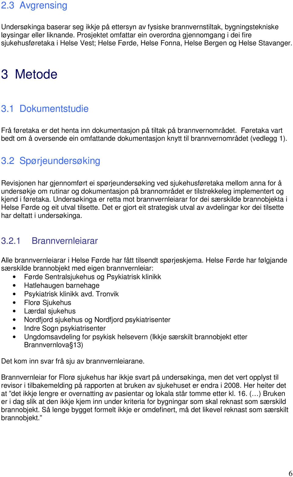 1 Dokumentstudie Frå føretaka er det henta inn dokumentasjon på tiltak på brannvernområdet. Føretaka vart bedt om å oversende ein omfattande dokumentasjon knytt til brannvernområdet (vedlegg 1). 3.