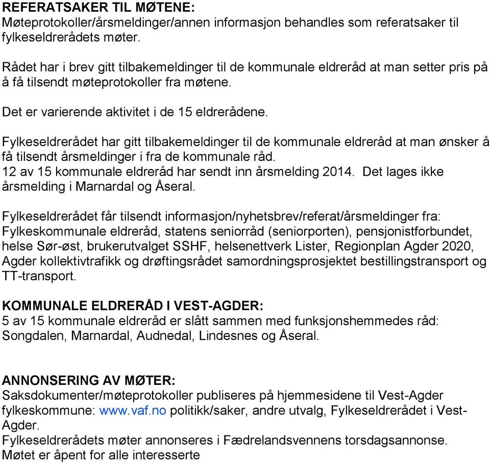 Fylkeseldrerådet har gitt tilbakemeldinger til de kommunale eldreråd at man ønsker å få tilsendt årsmeldinger i fra de kommunale råd. 12 av 15 kommunale eldreråd har sendt inn årsmelding 2014.