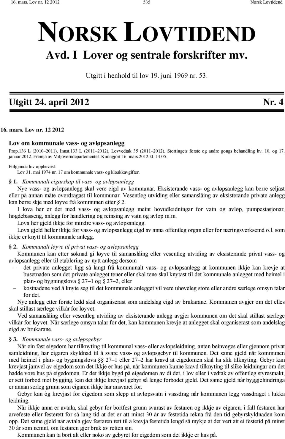 mars 2012 kl. 14.05. Følgjande lov opphevast: Lov 31. mai 1974 nr. 17 om kommunale vass- og kloakkavgifter. 1. Kommunalt eigarskap til vass- og avløpsanlegg Nye vass- og avløpsanlegg skal vere eigd av kommunar.