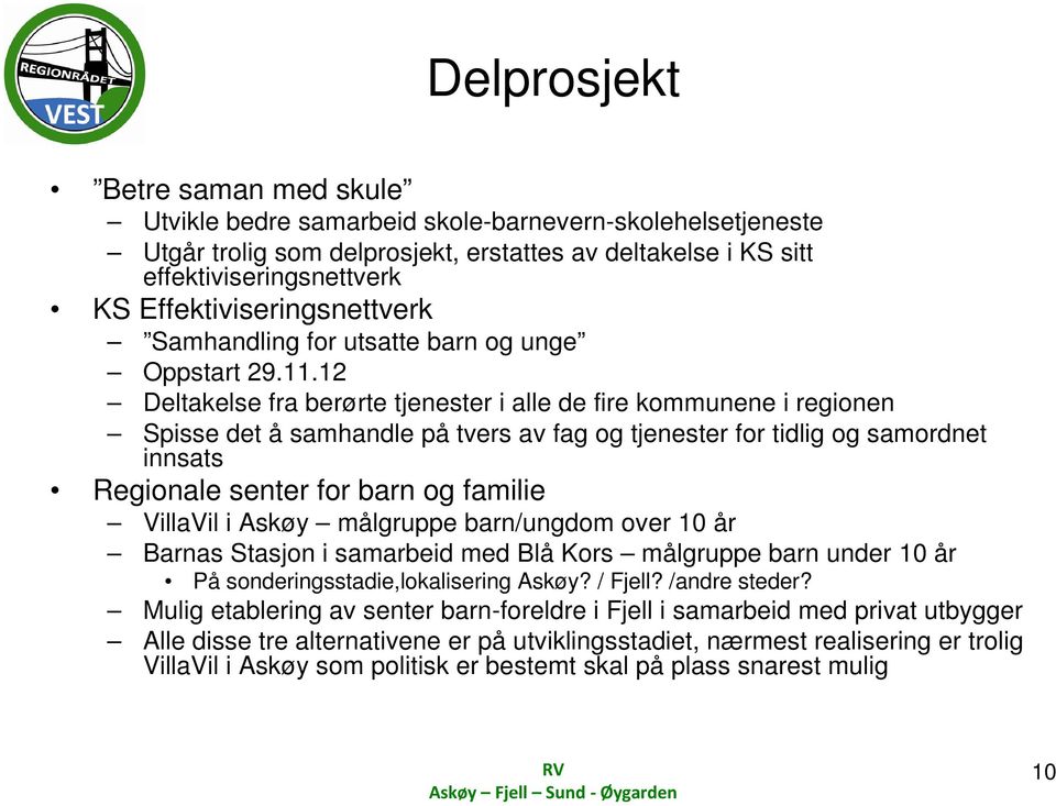 12 Deltakelse fra berørte tjenester i alle de fire kommunene i regionen Spisse det å samhandle på tvers av fag og tjenester for tidlig og samordnet innsats Regionale senter for barn og familie