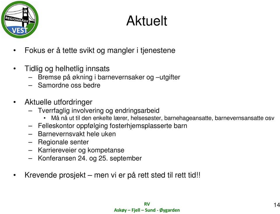 helsesøster, barnehageansatte, barnevernsansatte osv Felleskontor oppfølging fosterhjemsplasserte barn Barnevernsvakt hele uken