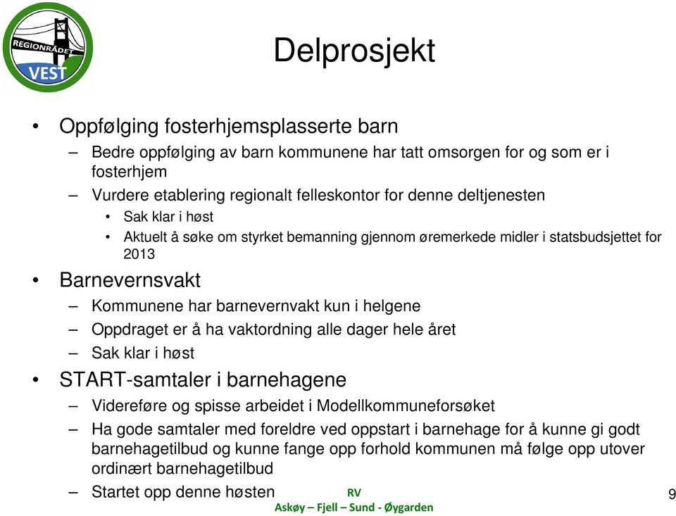 Oppdraget er å ha vaktordning alle dager hele året Sak klar i høst START-samtaler i barnehagene Videreføre og spisse arbeidet i Modellkommuneforsøket Ha gode samtaler med foreldre ved