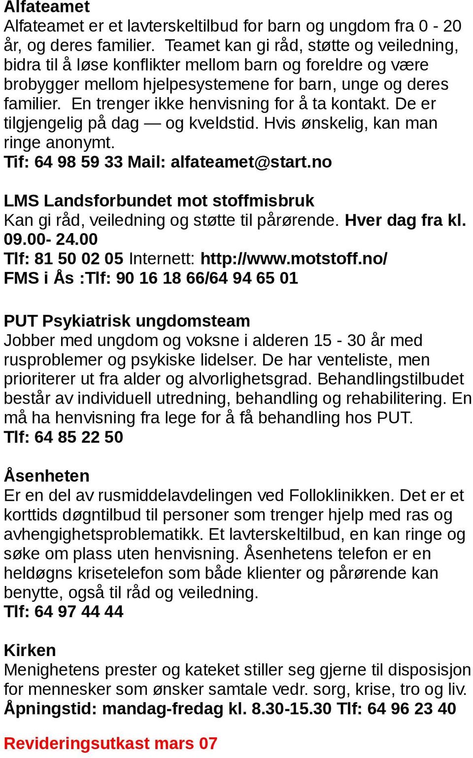 En trenger ikke henvisning for å ta kontakt. De er tilgjengelig på dag og kveldstid. Hvis ønskelig, kan man ringe anonymt. Tif: 64 98 59 33 Mail: alfateamet@start.