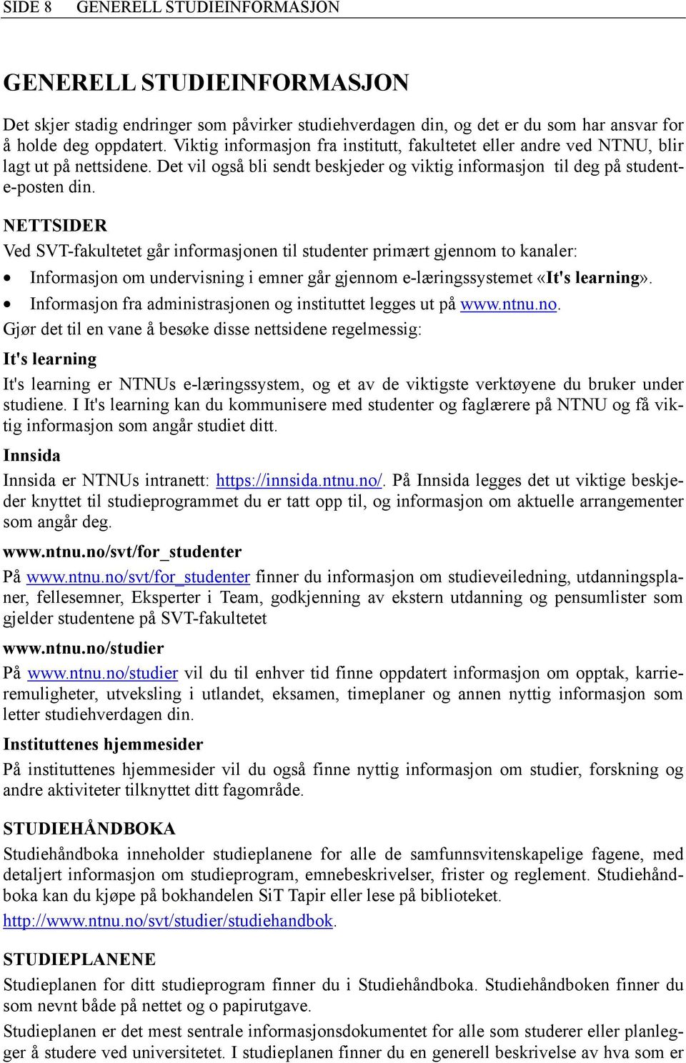 NETTSIDER Ved SVT-fakultetet går informasjonen til studenter primært gjennom to kanaler: Informasjon om undervisning i emner går gjennom e-læringssystemet «It's learning».