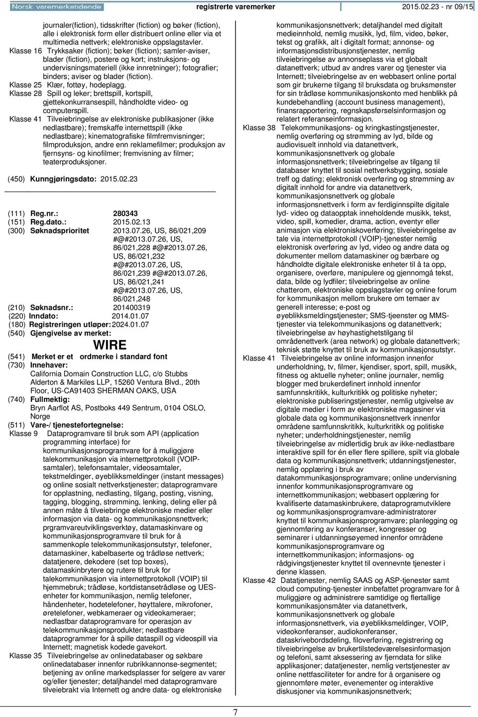 Klasse 16 Trykksaker (fiction); bøker (fiction); samler-aviser, blader (fiction), postere og kort; instruksjons- og undervisningsmateriell (ikke innretninger); fotografier; binders; aviser og blader