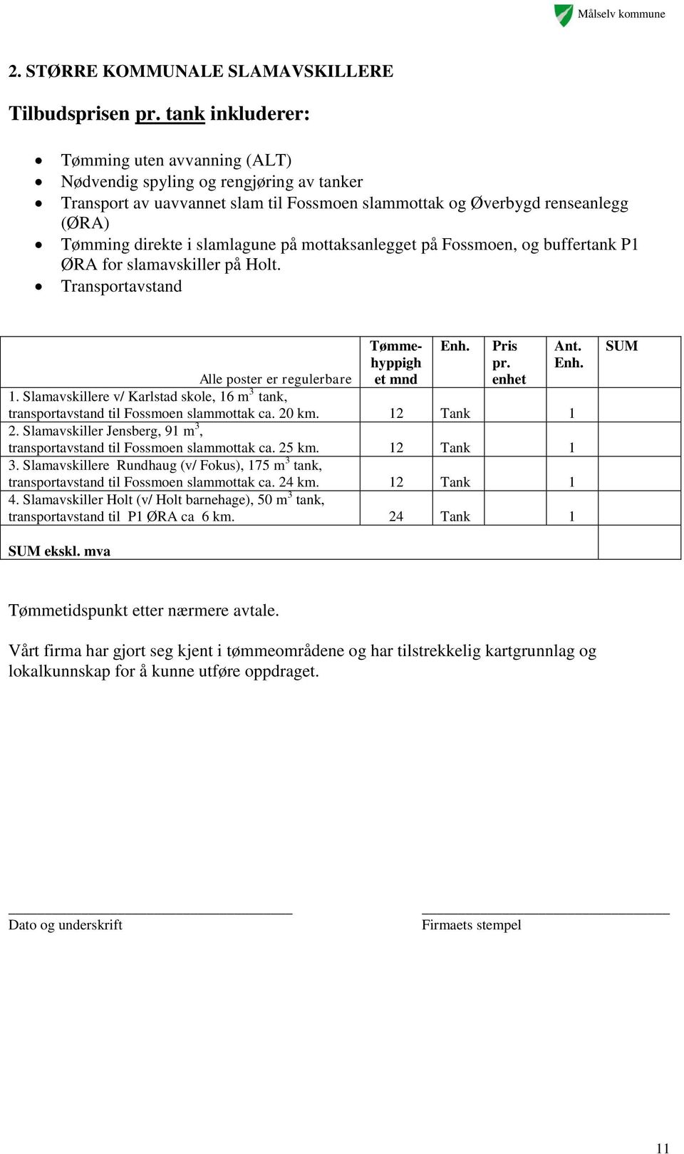 på mottaksanlegget på Fossmoen, og buffertank P1 ØRA for slamavskiller på Holt. Transportavstand Tømmehyppigh et mnd Enh. Pris pr. enhet Ant. Enh. Alle poster er regulerbare 1.