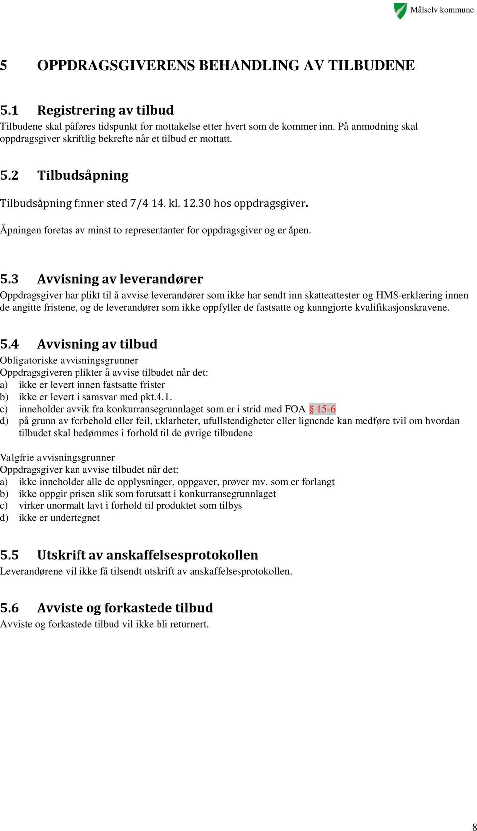 Åpningen foretas av minst to representanter for oppdragsgiver og er åpen. 5.