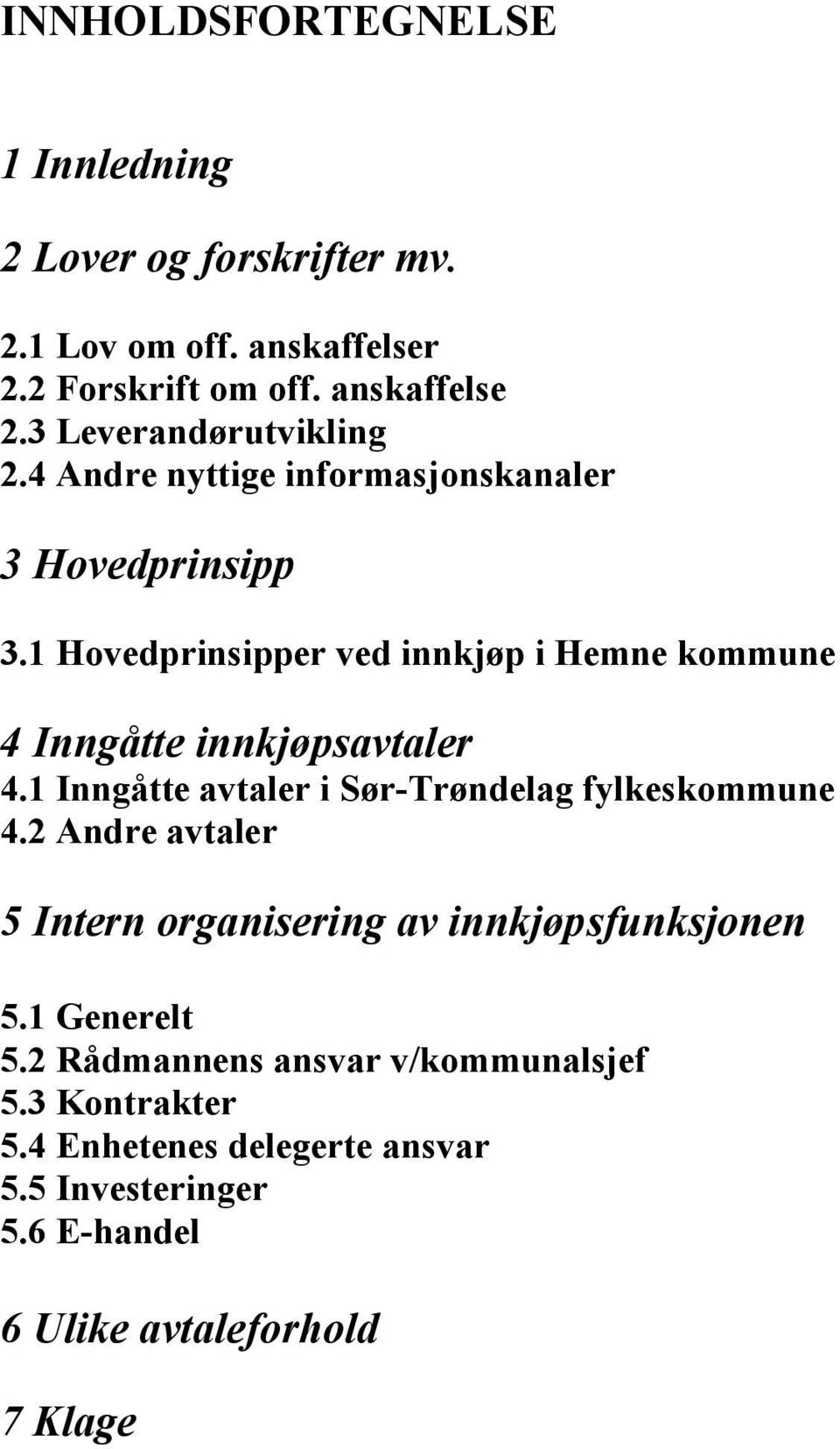 1 Hovedprinsipper ved innkjøp i Hemne kommune 4 Inngåtte innkjøpsavtaler 4.1 Inngåtte avtaler i Sør-Trøndelag fylkeskommune 4.