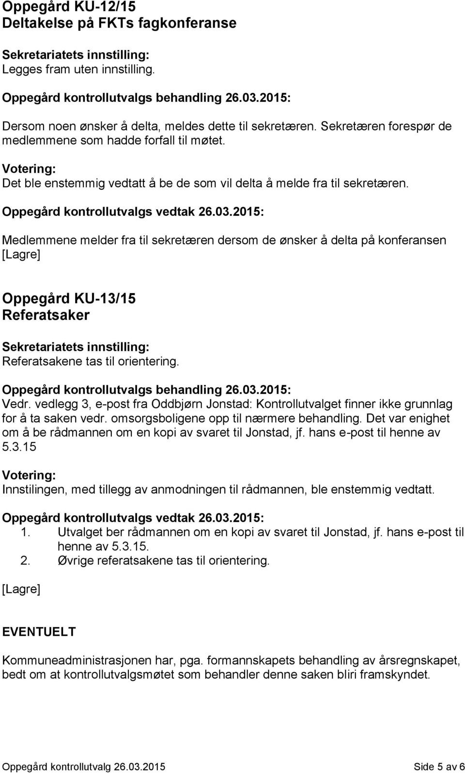 Medlemmene melder fra til sekretæren dersom de ønsker å delta på konferansen Oppegård KU-13/15 Referatsaker Referatsakene tas til orientering. Vedr.