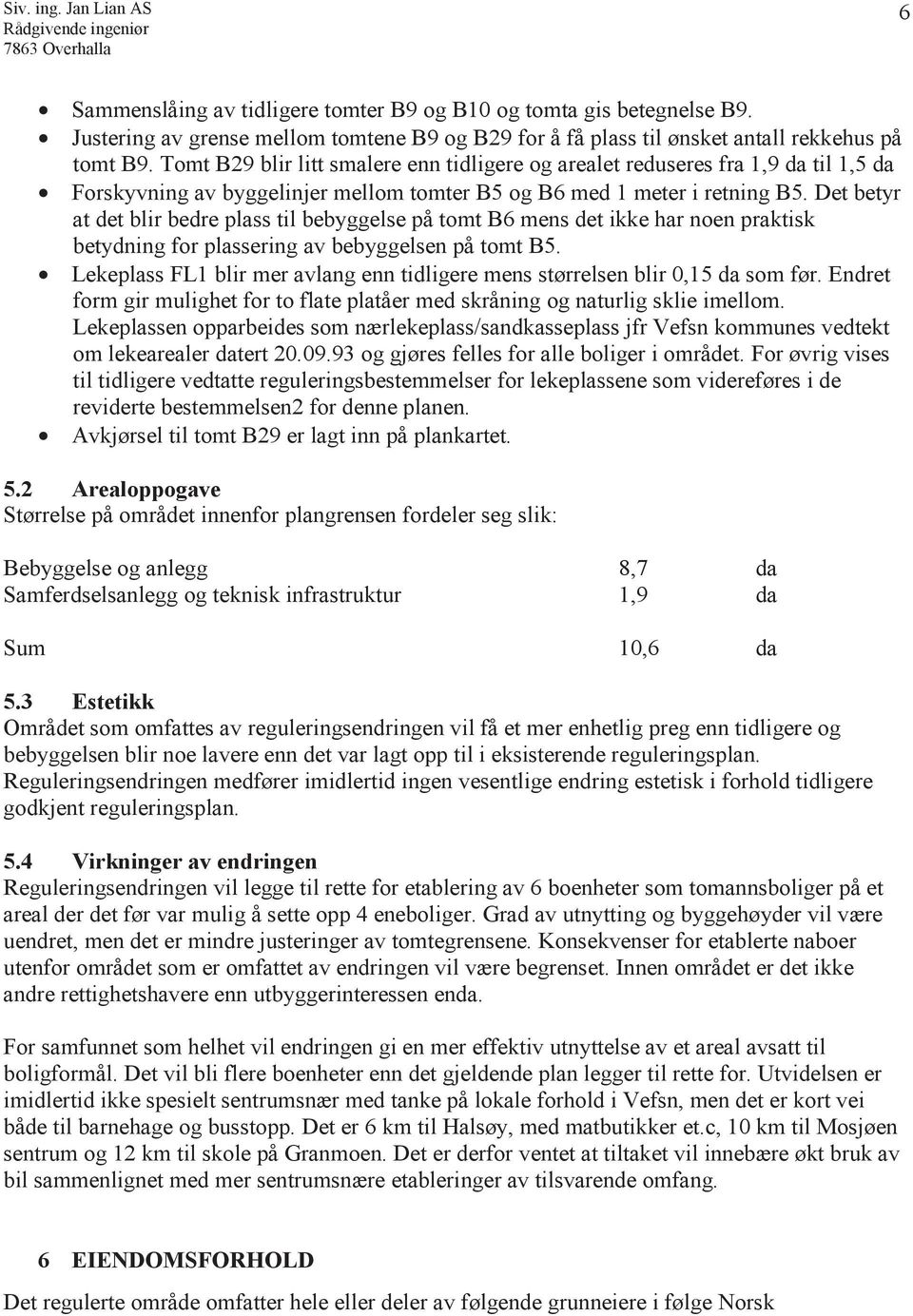 Det betyr at det blir bedre plass til bebyggelse på tomt B6 mens det ikke har noen praktisk betydning for plassering av bebyggelsen på tomt B5.