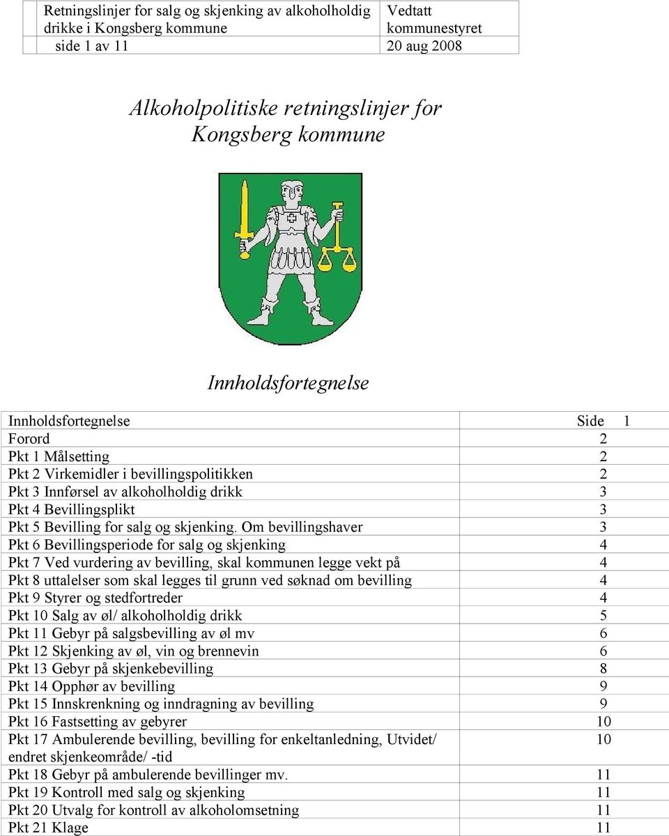 Om bevillingshaver 3 Pkt 6 Bevillingsperiode for salg og skjenking 4 Pkt 7 Ved vurdering av bevilling, skal kommunen legge vekt på 4 Pkt 8 uttalelser som skal legges til grunn ved søknad om bevilling