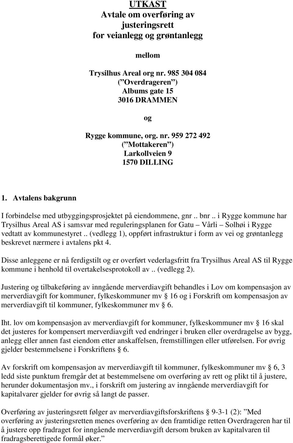 . i Rygge kommune har Trysilhus Areal AS i samsvar med reguleringsplanen for Gatu Vårli Solhøi i Rygge vedtatt av kommunestyret.