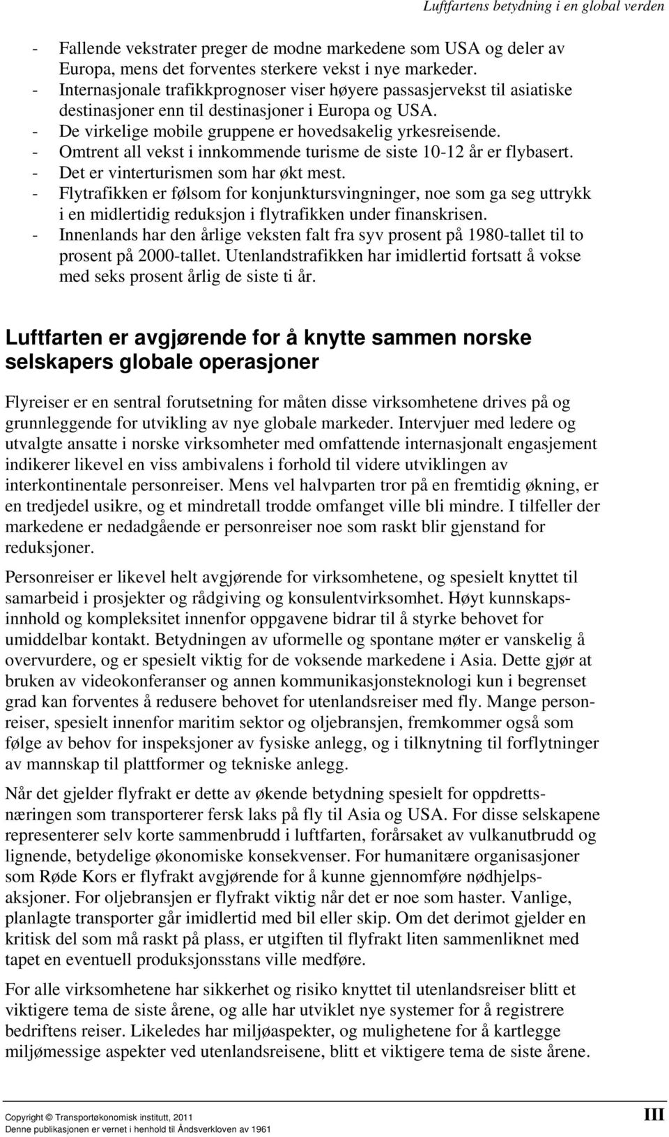 - Omtrent all vekst i innkommende turisme de siste 10-12 år er flybasert. - Det er vinterturismen som har økt mest.