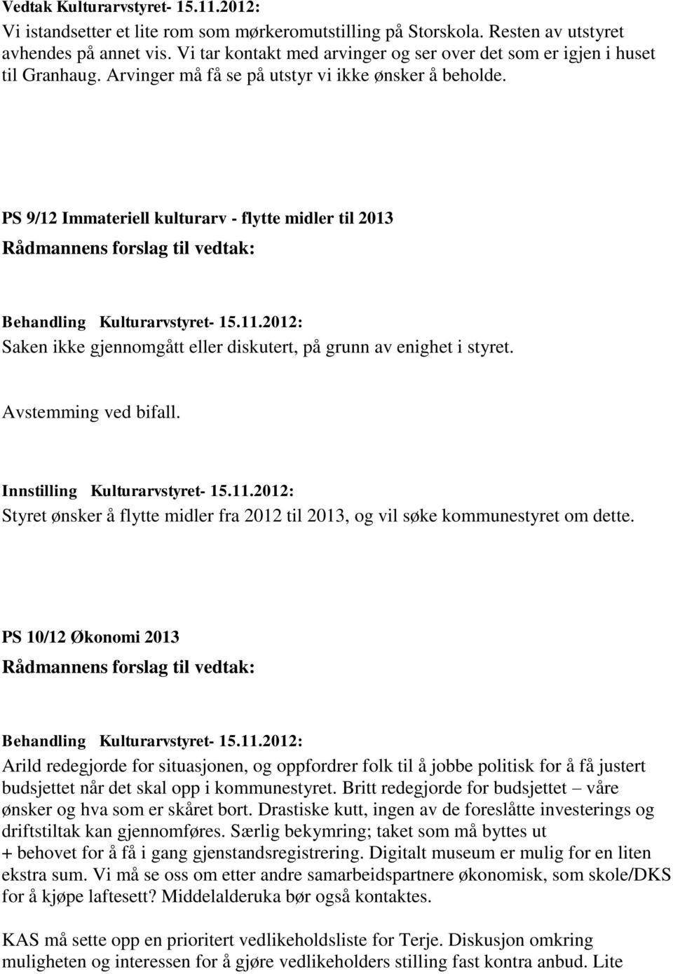 Innstilling Kulturarvstyret- 15.11.2012: Styret ønsker å flytte midler fra 2012 til 2013, og vil søke kommunestyret om dette.