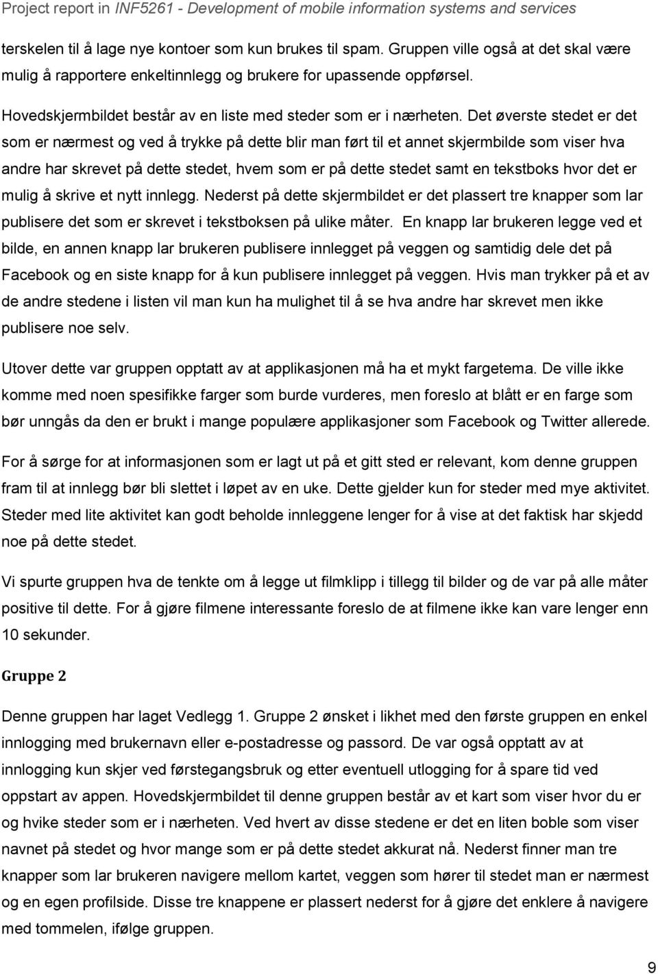 Det øverste stedet er det som er nærmest og ved å trykke på dette blir man ført til et annet skjermbilde som viser hva andre har skrevet på dette stedet, hvem som er på dette stedet samt en tekstboks