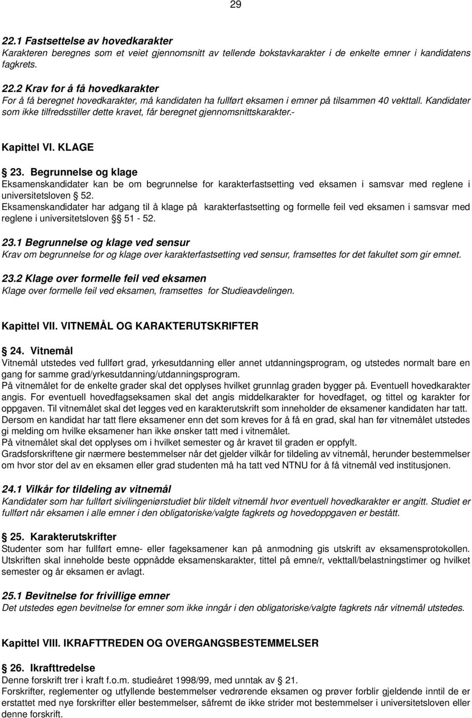 Begrunnelse og klage Eksamenskandidater kan be om begrunnelse for karakterfastsetting ved eksamen i samsvar med reglene i universitetsloven 52.