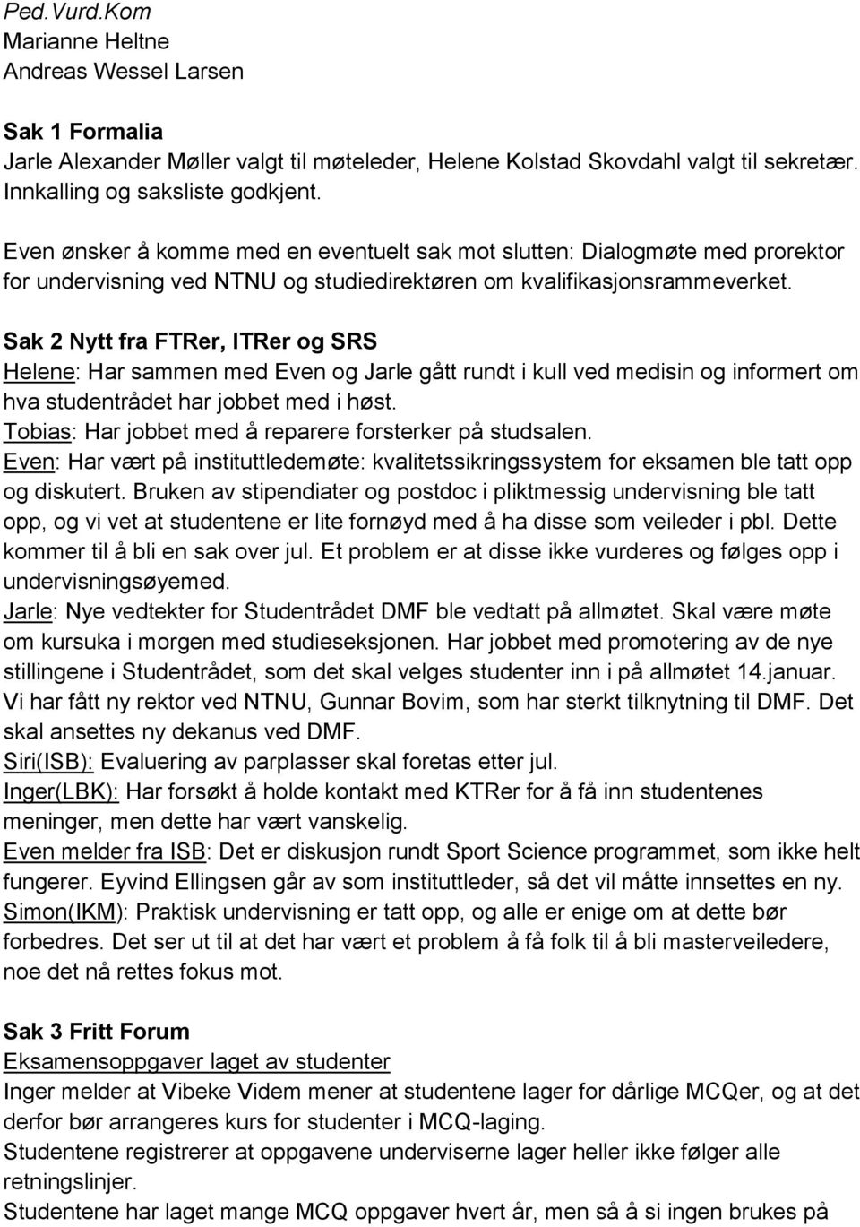 Sak 2 Nytt fra FTRer, ITRer og SRS Helene: Har sammen med Even og Jarle gått rundt i kull ved medisin og informert om hva studentrådet har jobbet med i høst.