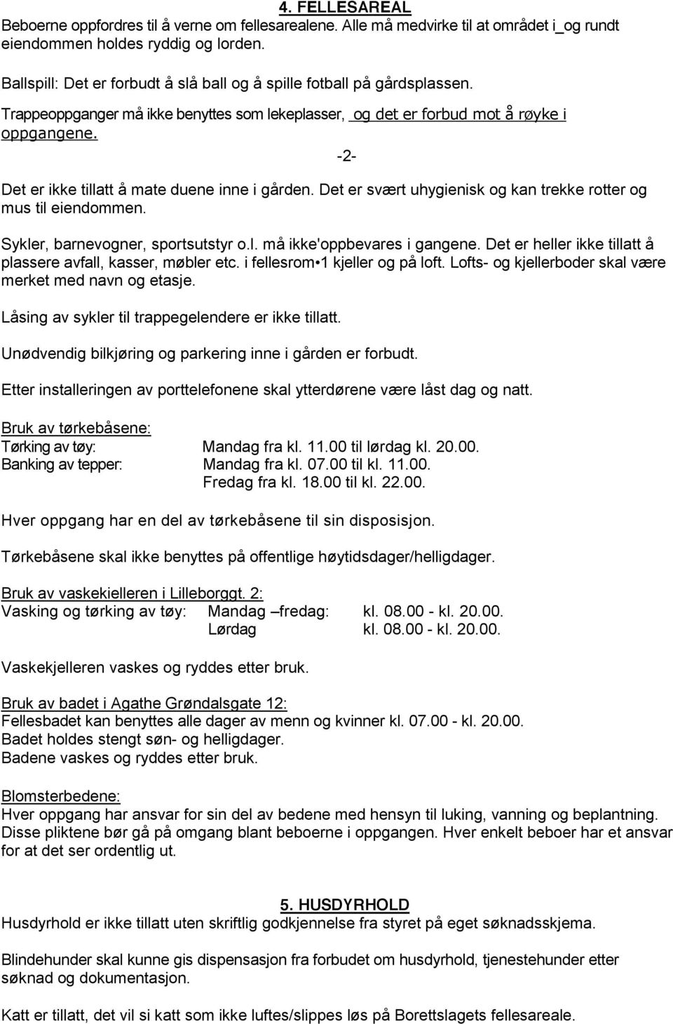 Det er ikke tillatt å mate duene inne i gården. Det er svært uhygienisk og kan trekke rotter og mus til eiendommen. Sykler, barnevogner, sportsutstyr o.l. må ikke'oppbevares i gangene.