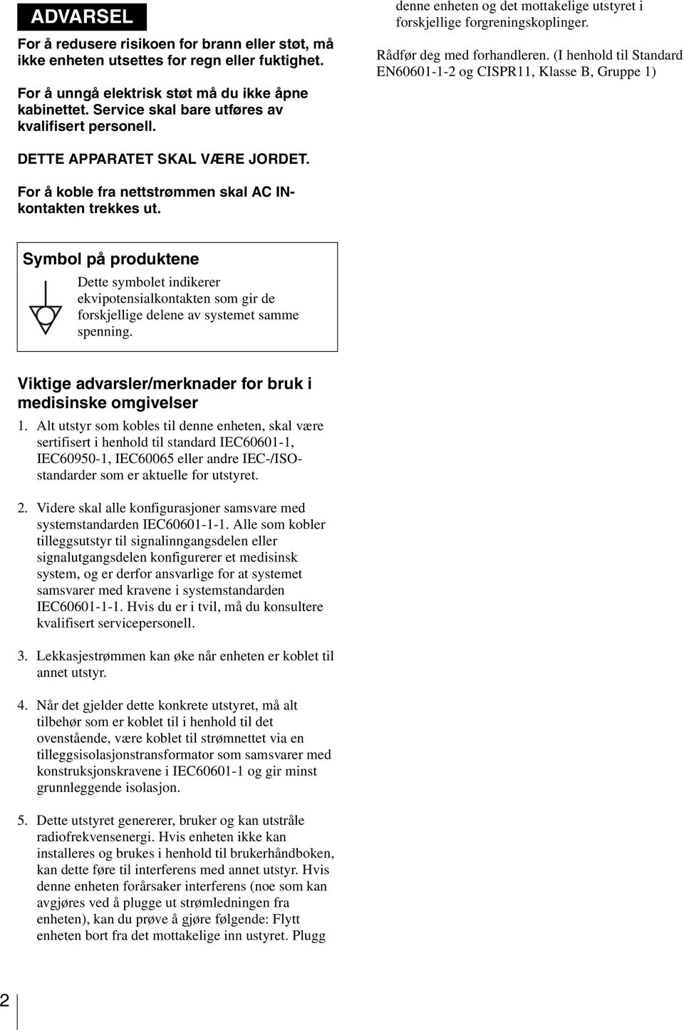 (I henhold til Standard EN60601-1-2 og CISPR11, Klasse B, Gruppe 1) DETTE APPARATET SKAL VÆRE JORDET. For å koble fra nettstrømmen skal AC INkontakten trekkes ut.