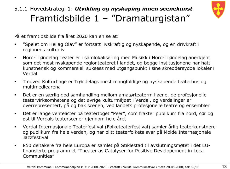 institusjonene har hatt kunstnerisk og kommersiell suksess med utgangspunkt i sine skreddersydde lokaler i Verdal Tindved Kulturhage er Trøndelags mest mangfoldige og nyskapende teaterhus og