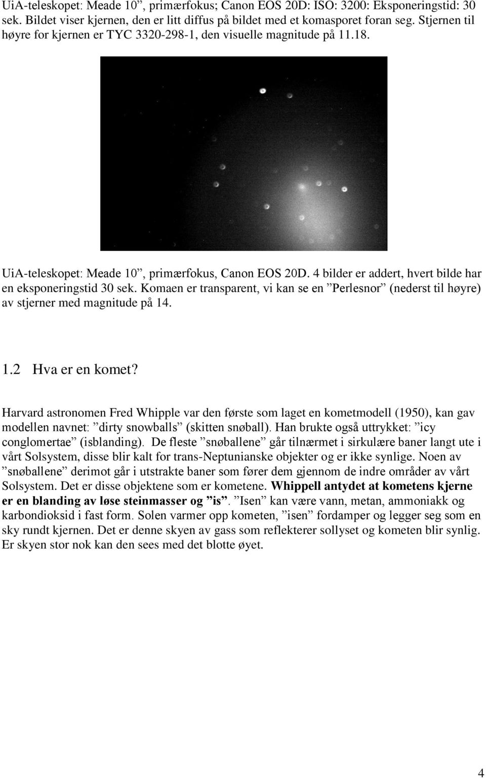 Komaen er transparent, vi kan se en Perlesnor (nederst til høyre) av stjerner med magnitude på 14. 1.2 Hva er en komet?