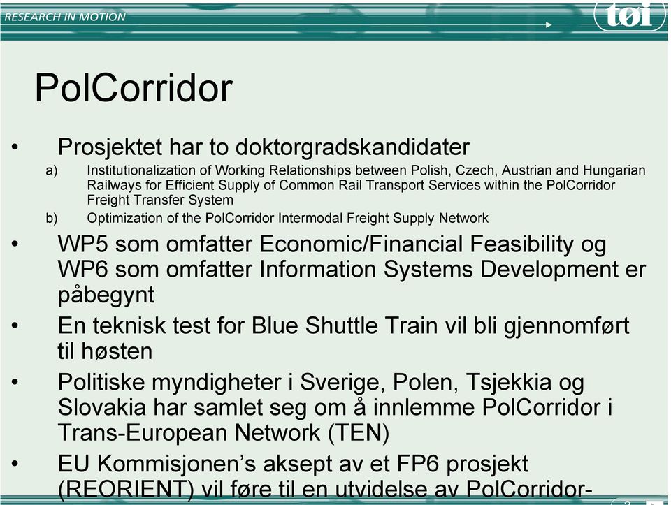 Feasibility og WP6 som omfatter Information Systems Development er påbegynt En teknisk test for Blue Shuttle Train vil bli gjennomført til høsten Politiske myndigheter i Sverige,