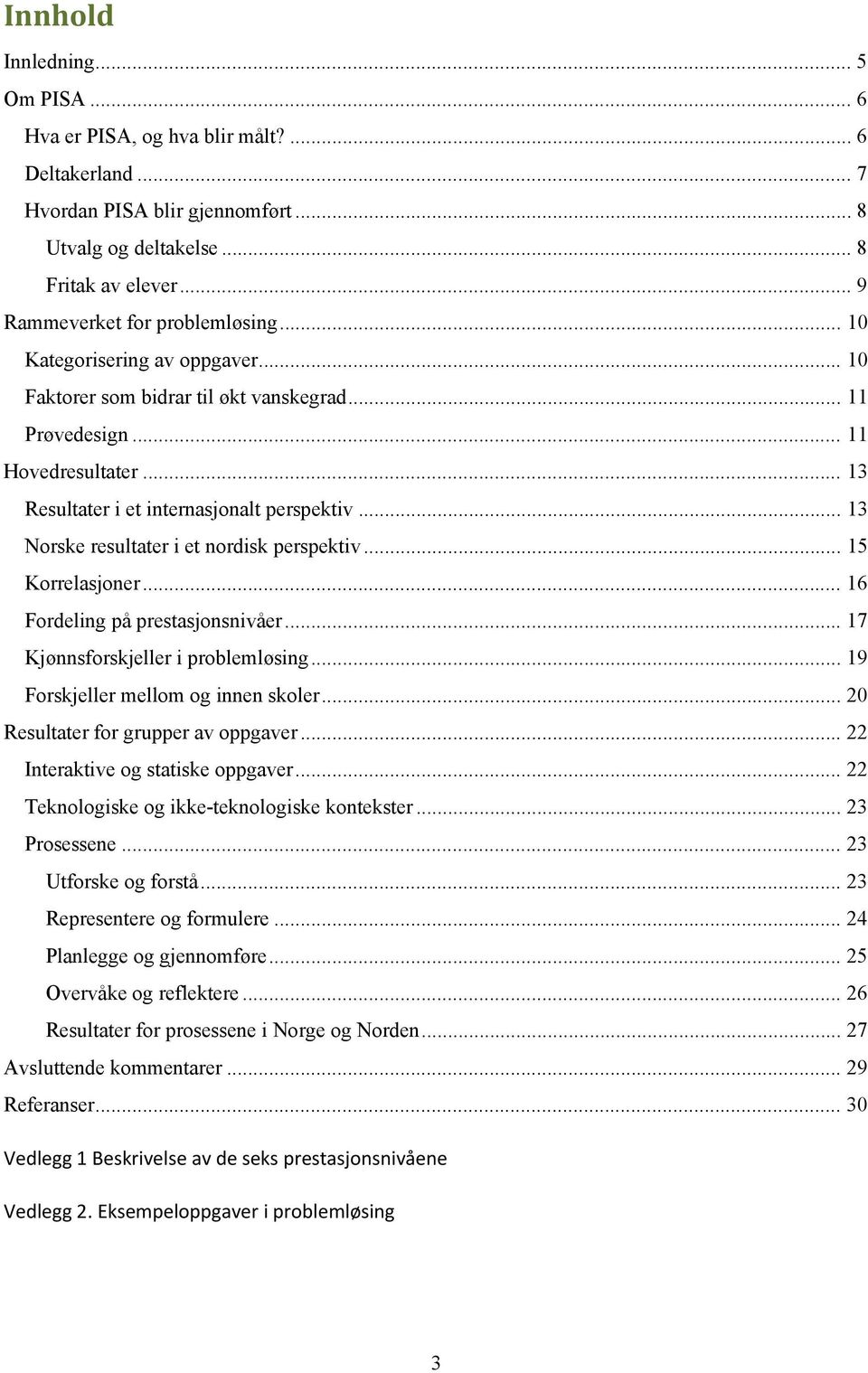 .. 13 Norske resultater i et nordisk perspektiv... 15 Korrelasjoner... 16 Fordeling på prestasjonsnivåer... 17 Kjønnsforskjeller i problemløsing... 19 Forskjeller mellom og innen skoler.