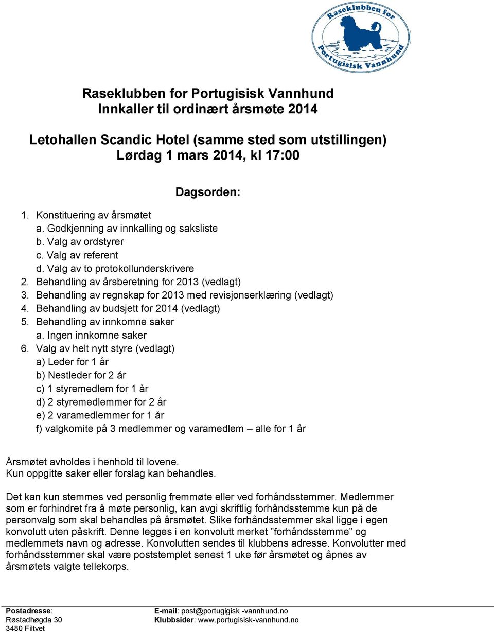 Behandling av regnskap for 2013 med revisjonserklæring (vedlagt) 4. Behandling av budsjett for 2014 (vedlagt) 5. Behandling av innkomne saker a. Ingen innkomne saker 6.