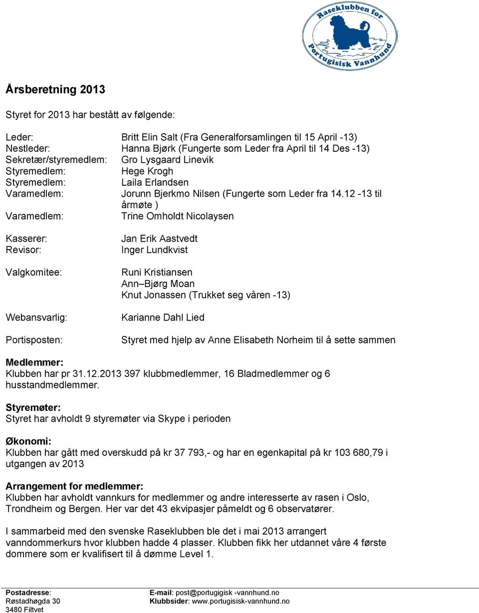 12-13 til årmøte ) Varamedlem: Trine Omholdt Nicolaysen Kasserer: Revisor: Valgkomitee: Webansvarlig: Portisposten: Jan Erik Aastvedt Inger Lundkvist Runi Kristiansen Ann Bjørg Moan Knut Jonassen