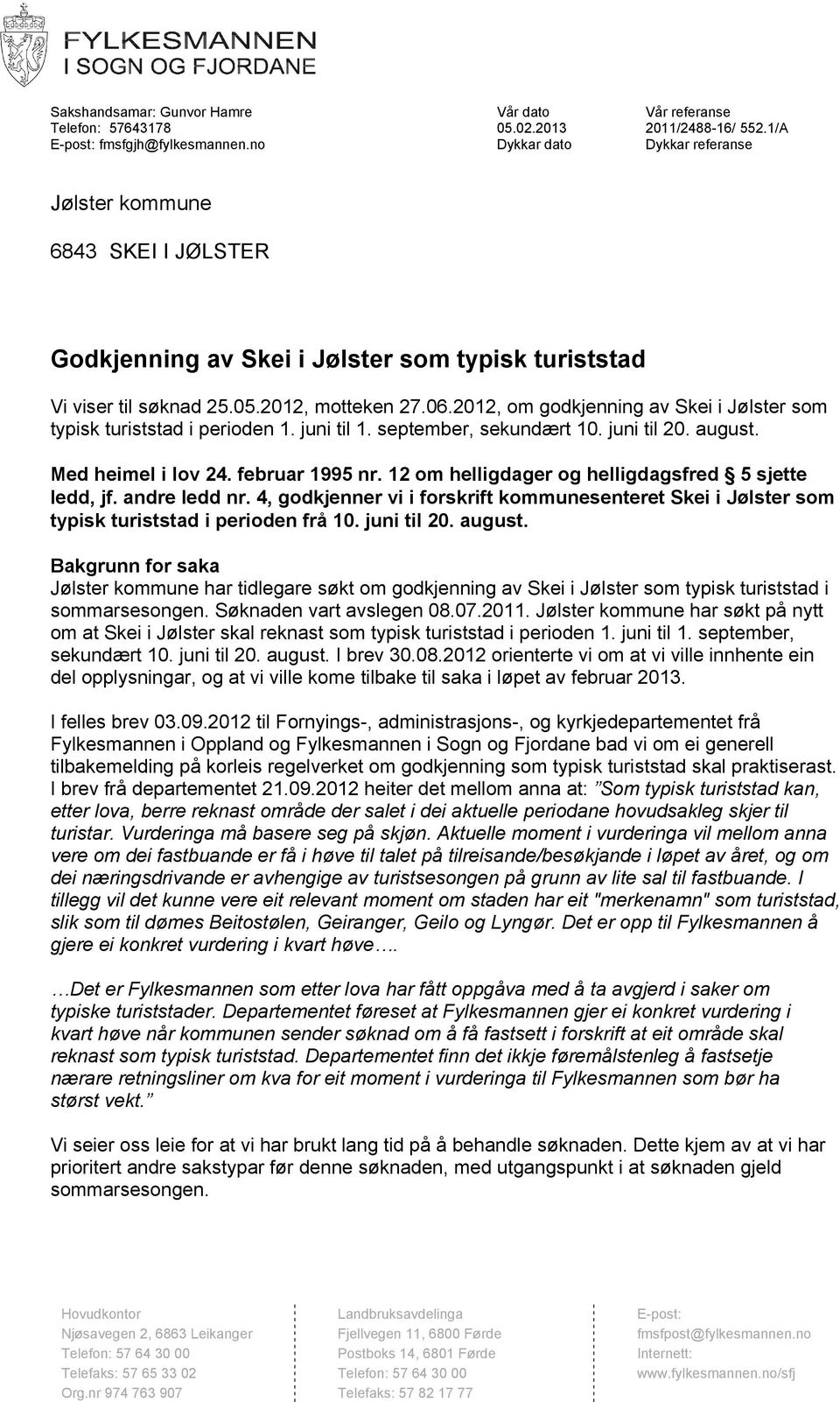 2012, om godkjenning av Skei i Jølster som typisk turiststad i perioden 1. juni til 1. september, sekundært 10. juni til 20. august. Med heimel i lov 24. februar 1995 nr.